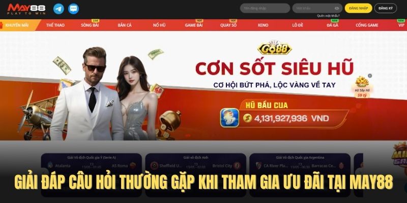 Giải đáp câu hỏi thường gặp khi tham gia ưu đãi tại May88