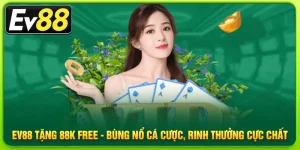 Ev88 Tặng 88K Free - Bùng Nổ Cá Cược, Rinh Thưởng Cực Chất