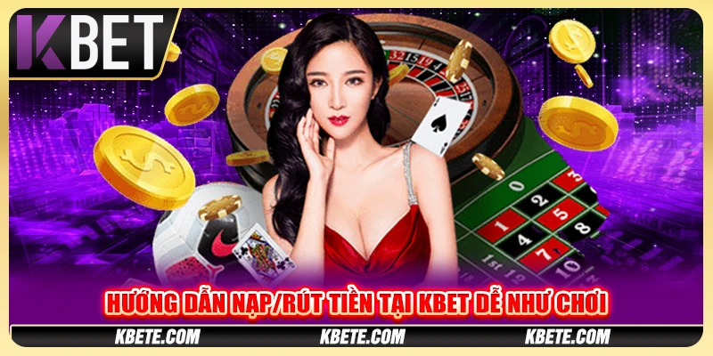 Hướng dẫn nạp/rút tiền tại kbet dễ như chơi