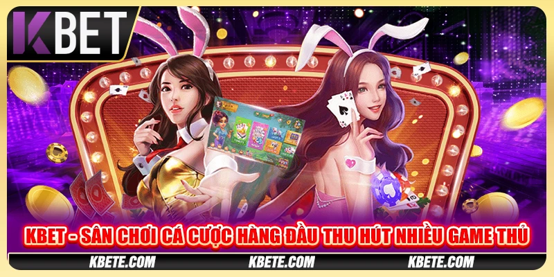 Kbet - Sân chơi cá cược hàng đầu thu hút nhiều game thủ