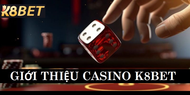 Giới thiệu đôi nét về Casino K8Bet