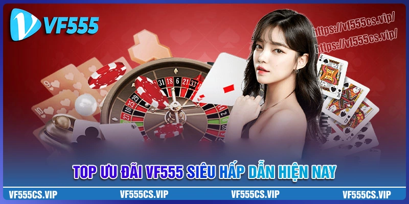 Ưu đãi siêu hấp dẫn chỉ có tại nhà cái vf555