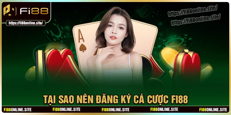 Tại sao anh em cược thủ nên đăng ký fi88 cá cược